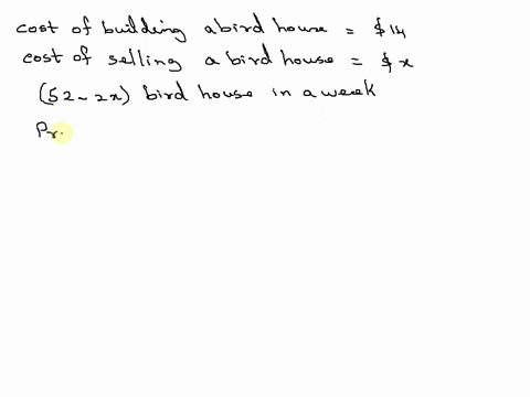 it-costs-charlie-14-to-build-a-certain-birdhouse-he-estimates-that-if-he-charges-x-dollars-per-birdhouse-he-can-sell-522x-birdhouses-per-week-find-a-function-for-his-weekly-profit-26293