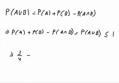 given-two-events-ab-with-pa34-and-pb13-what-is-the-smallest-possible-value-of-pab-the-largest-that-is-find-a-and-b-such-thatapabb-holds-and-any-value-in-the-closed-interval-ab-is-possiblea-u-75578