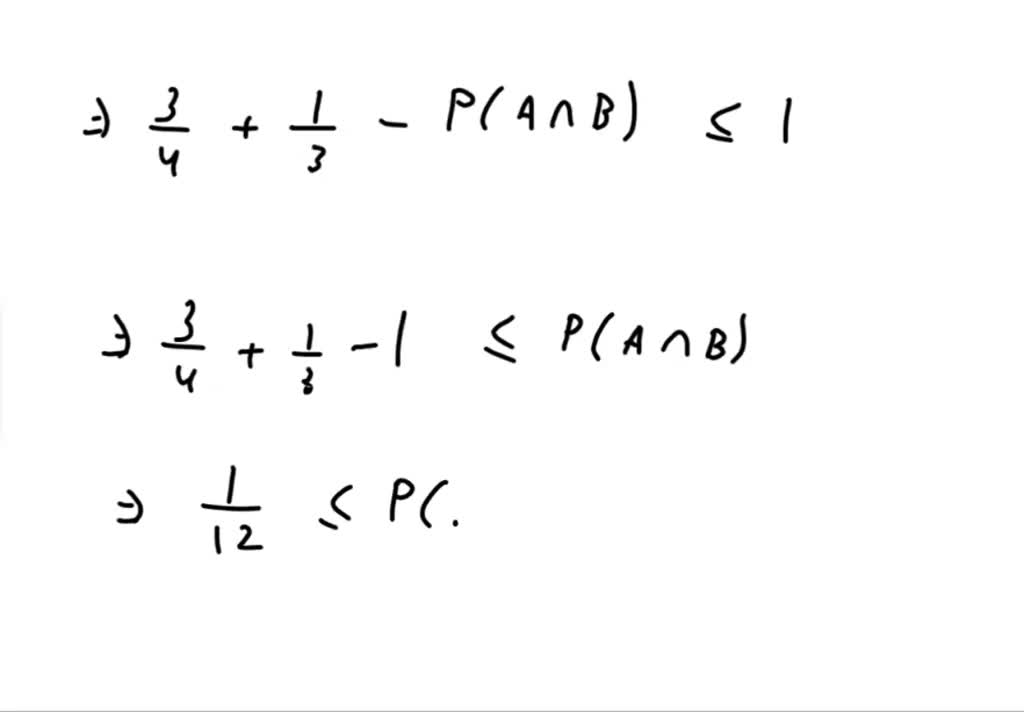 SOLVED: Given Two Events A,B With P(A)=3/4 And P(B)=1/3, What Is The ...