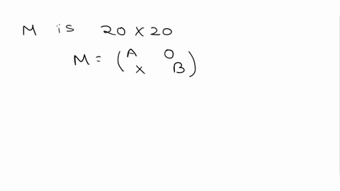 2-suppose-m-is-20-x-20-matrix-that-can-be-described-as-block-matrix-m-a-8-where-a-and-b-are-invertible-matrices-and-0-is-a-matrix-of-appropriate-size-with-every-entry-zer0-write-formula-for-48862