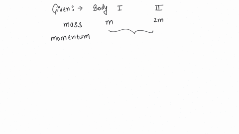 two-bodies-of-masses-m-and-2m-have-same-momentum-their-respective-kinetic-energies-e1-and-e2-are-in-the-ratio-a-1-2-b-2-1-c-1-22-d-1-4-2