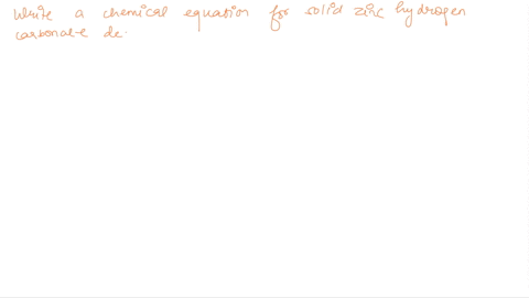 write-a-chemical-equation-for-solid-zinc-hydrogen-carbonate-decomposing-to-yield-solid-zinc-carbonat-26997