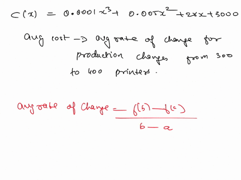 suppose-total-cost-in-dollars-from-the-production-of-x-printers-is-given-by-cx-00001x3-0005x2-28x-3000-find-the-average-rate-of-change-of-total-cost-when-production-changes-from-300-to-400-p-68842