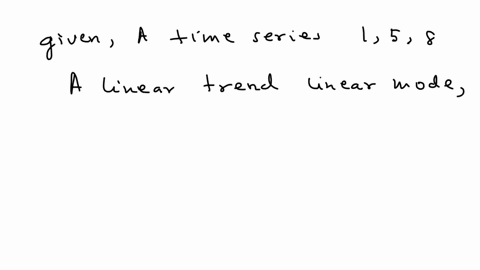 consider-a-time-series-1-5-8-construct-a-linear-trend-linear-model-the-linear-trend-forecast-in-period-4-is-817-349-1167-582-35733