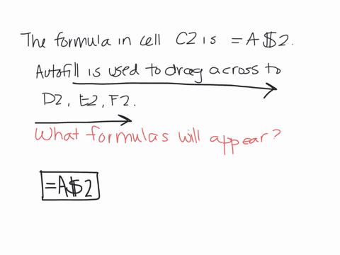 the-formula-in-cell-c2-is-a2-autofill-is-used-by-dragging-c2s-autofill-box-across-to-d2-e2-and-f2-what-formulas-will-appear-in-d2-e2-and-f2-respectively