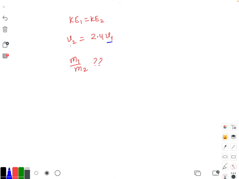two-objects-have-the-same-kinetic-energy-one-has-a-speed-that-is-24-times-greater-than-the-speed-of-the-other-what-is-the-ratio-of-their-masses-let-m1-be-the-slower-object-and-m2be-the-faste-58254