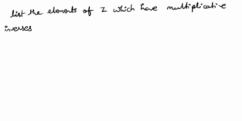 list-the-elements-of-z-which-have-multiplicative-inverses-90861