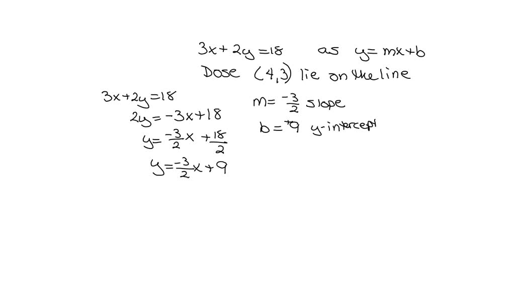 Write 3x + 2y = 18 in the form of y = mx + c. Find the value of m and c ...