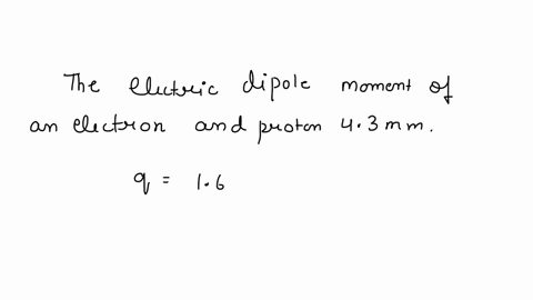 the-electric-dipole-moment-of-an-electron-and-a-proton-43-nm-apart-is-a-688-10-28cm-b-256-10-29-c2-m-c-372-10-14-cm-d-1376-10-29-c2m-46594