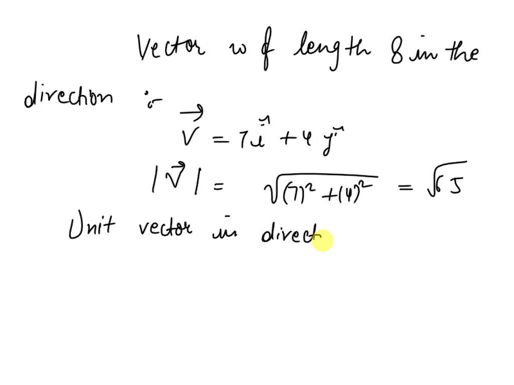 SOLVED Find the vector W of length 8 in the direction of v = 7i + 4j