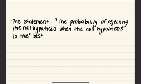 which-statement-best-describes-the-significance-level-of-a-hypothesis-test-group-of-answer-choices-the-probability-of-rejecting-the-null-hypothesis-when-the-null-hypothesis-is-not-true-the-probability