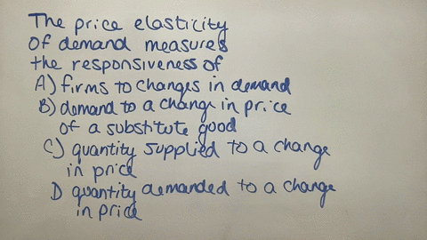 1-the-price-elasticity-of-demand-measures-the-responsiveness-of-a-firms-to-changes-in-demand-b-demand-to-a-change-in-price-of-a-substitute-good-c-quantity-supplied-to-a-change-in-price-d-quantity-dema