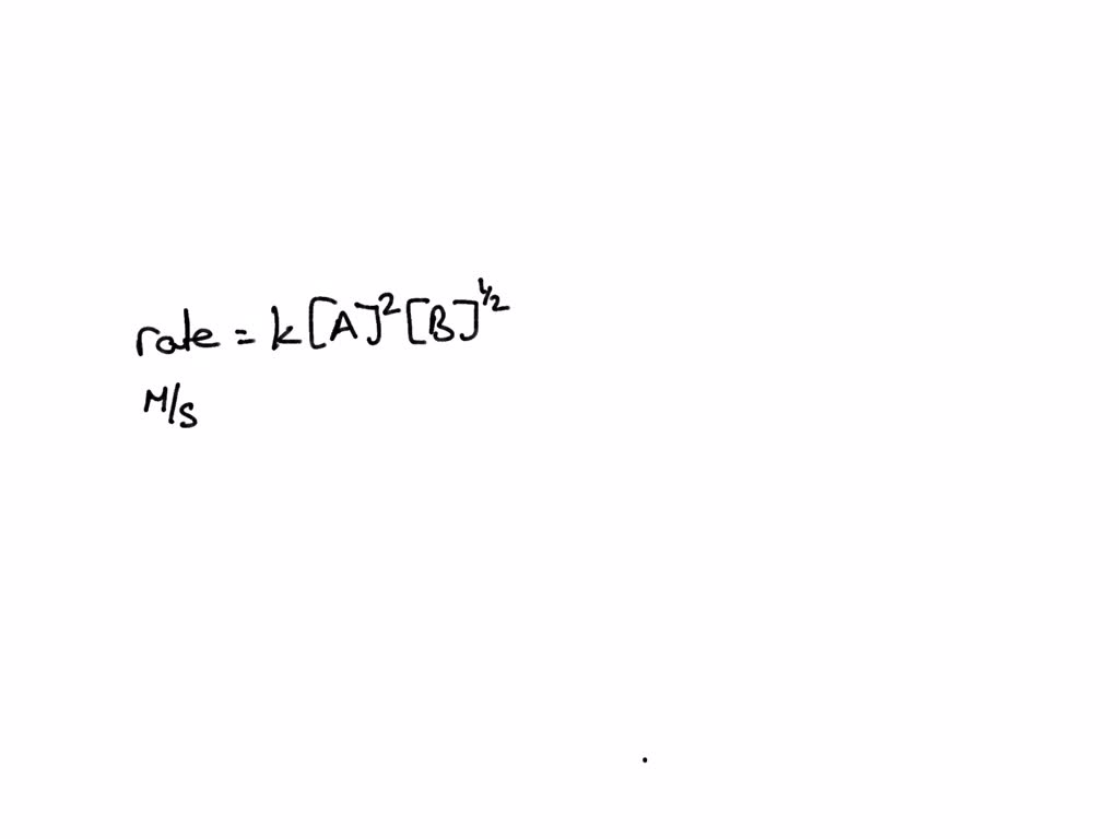 SOLVED Consider the rate law rate = k[A]^2[B]^1/2. What are the correct units for the rate