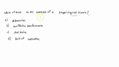 which-of-these-is-an-example-of-a-physiological-strain-a-depression-b-ineffective-performance-c-chest-pains-d-lack-of-motivation-23319