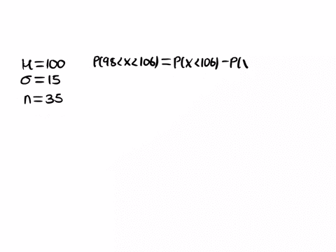 iqs-are-known-to-be-normally-distributed-with-mean-100-and-standard-deviation-15-in-a-random-sample-of-35-people-find-the-probability-that-the-average-iq-is-between-98-and-106-64485