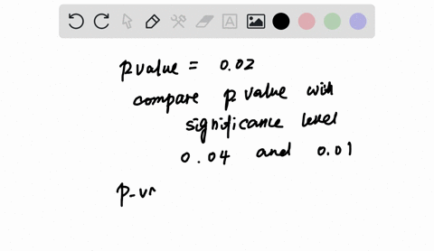 the-p-value-for-a-hypothesis-test-is-002-which-of-the-following-is-true-a-the-null-hypothesis-would-be-rejected-at-a-004-but-not-at-a-001-b-the-null-hypothesis-would-be-rejected-both-at-a-si-81218