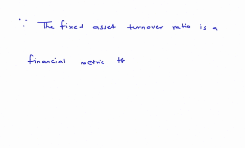 the-ratio-measuring-the-number-of-dollars-of-sales-earned-per-dollar-of-fixed-assets-is-the-current-asset-turnover-ratio-fixed-asset-turnover-ratio-days-in-assets-ratio-intangible-asset-ratio