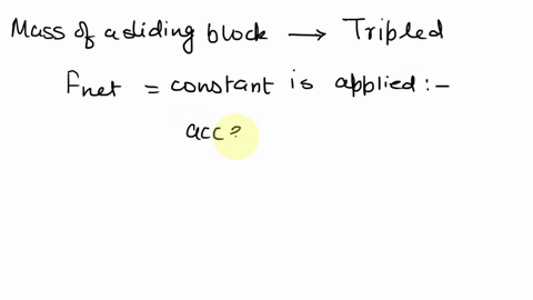 if-the-mass-of-a-sliding-block-is-tripled-while-a-constant-net-force-is-applied-by-how-much-does-the-18835