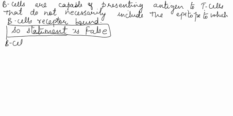 is-the-statement-true-or-false-explain-your-reasoning-and-use-an-example-a-b-cell-is-only-able-to-present-antigen-to-a-t-cell-that-includes-the-epitope-to-which-the-b-cells-receptor-bound-83194