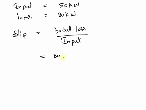 the-power-input-to-a-three-phase-50hz-induction-motor-is-50kwthe-total-loss-is-80kw-assuming-the-rotor-emf-makes-90-cycles-per-minute-find-a-the-slip-b-the-total-mechanical-power-developed-33186