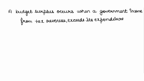 a-budget-surplus-a-exists-when-government-spending-is-greater-than-tax-revenues-b-causes-government-debt-to-increase-c-occurs-when-the-government-has-debt-equal-to-zero-d-reduces-the-governm-23982