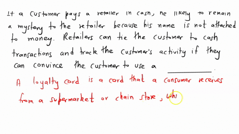 if-a-customer-pays-a-retailer-in-cash-he-is-likely-to-remain-a-mystery-to-the-retailer-because-his-name-is-not-attached-to-the-money-retailers-can-tie-the-customer-to-cash-transactions-and-t-41079