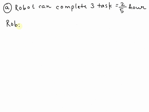 a-robot-can-complete-3-tasks-in-25-hour-each-task-takes-the-same-amount-of-time-a-how-long-does-it-take-the-robot-to-complete-one-task-b-how-many-tasks-can-the-robot-complete-in-one-hour-a-i-70554