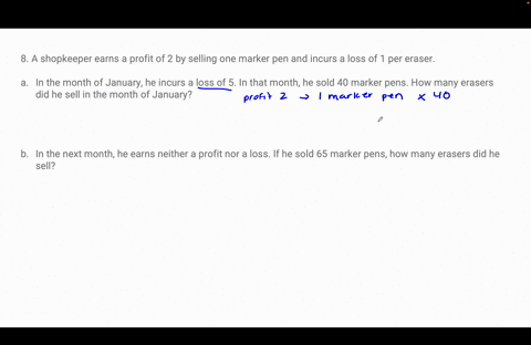 8-a-shopkeeper-earns-a-profit-of-2-by-selling-one-marker-pen-and-incurs-a-loss-of-1-per-erasera-in-the-month-of-january-he-incurs-a-loss-of-5-in-that-month-he-sold-40-marker-pens-howmany-era-65866