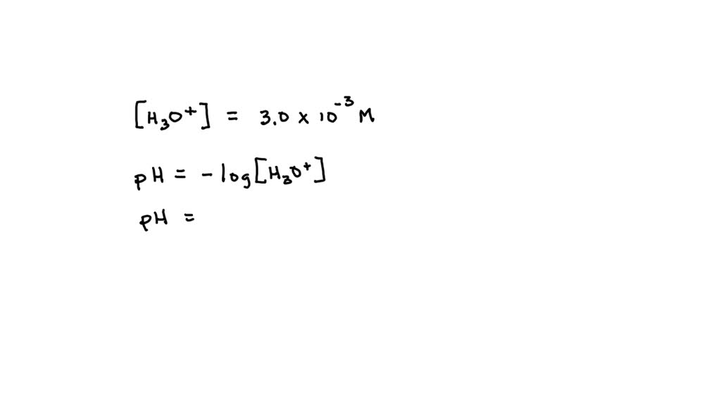 SOLVED: What is the pH of a solution with [ H3O+] = 3.0 × 10-3 M?