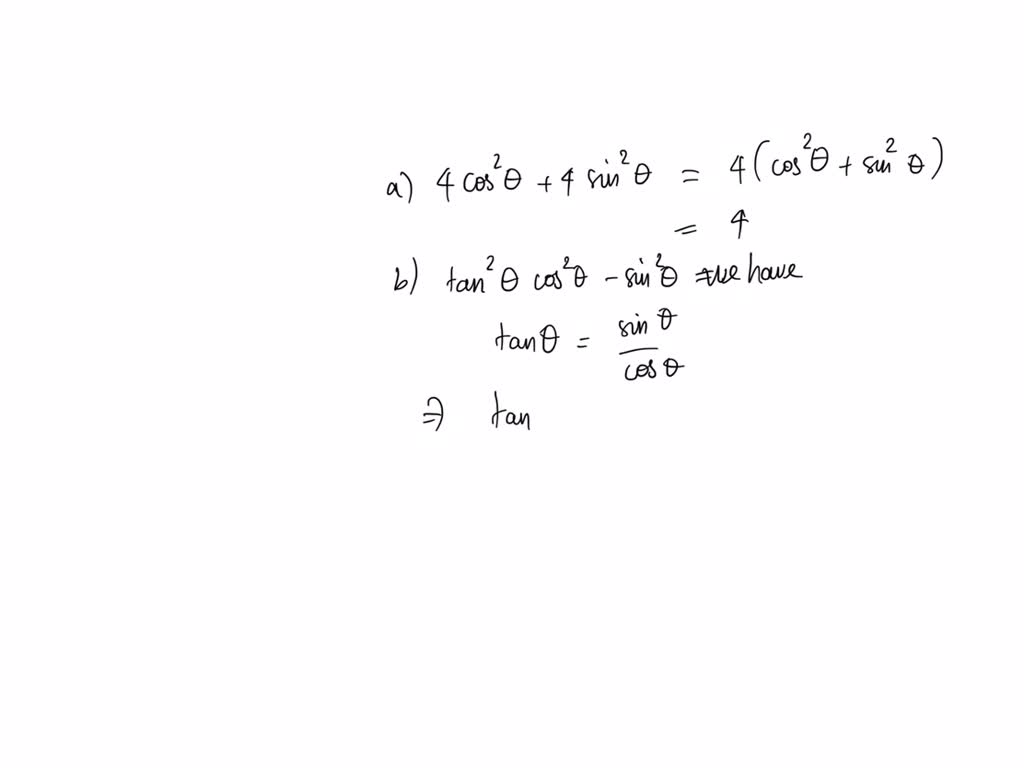SOLVED: Simplify: a) 4 cos² θ + 4 sin² θ b) tan² θ cos² θ – sin² θ c) 1 ...