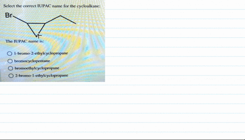 select-the-correct-iupac-name-for-the-cycloalkane-br-the-iupac-name-is-bromo-2-ethylcyclopropane-bromocyclopentane-bromocthylcyclopropane-2-bromo-ethylcyelopropane-65243