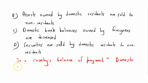 in-a-countrys-balance-of-payments-which-of-the-following-transactions-are-debits-a-foreign-bank-balances-owned-by-domestic-residents-are-decreased-b-assets-owned-by-domestic-residents-are-so-73186