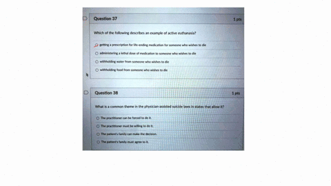 question-37-1pts-which-of-the-following-describes-an-example-of-active-euthanasia-o-getting-a-prescription-for-life-ending-medication-for-someone-who-wishes-to-die-oadministering-a-lethal-do-20406