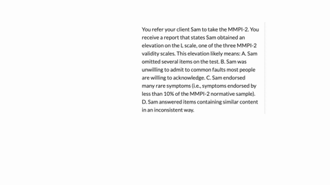you-refer-your-client-sam-to-take-the-mmpi-2-you-receive-a-report-that-states-sam-obtained-an-elevation-on-the-l-scale-one-of-the-three-mmpi-2-validity-scales-this-elevation-likely-means-a-s-95272
