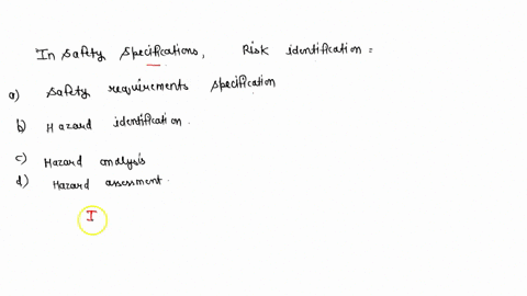 in-safety-specifications-risk-identification-select-one-a-safety-requirements-specification-b-hazard-identification-c-hazard-analysis-d-hazard-assessment-32626