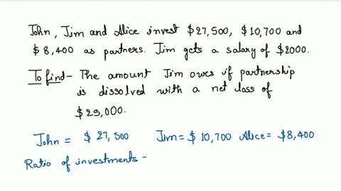 three-partners-john-jim-and-alice-form-a-partnership-john-invests-27500-jim-invests-10700-and-alice-invests-8400-in-addition-jim-performs-specific-management-functions-for-which-he-is-paid-2-98224