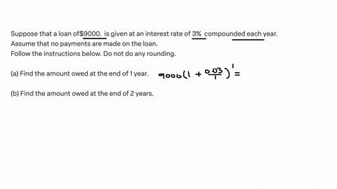 suppose-that-a-loan-of9000-is-given-at-an-interest-rate-of-3-compounded-each-year-assume-that-no-payments-are-made-on-the-loan-follow-the-instructions-below-do-not-do-any-rounding-a-find-the-amount-ow