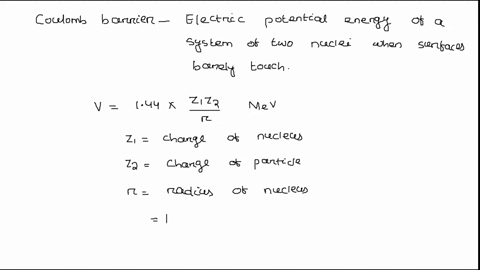 g-the-coulomb-barrier-is-defined-to-be-the-electric-potential-energy-of-a-system-of-two-nuclei-when-their-surfaces-barely-touch-the-probability-of-a-nuclear-reaction-greatly-increases-if-the-74517