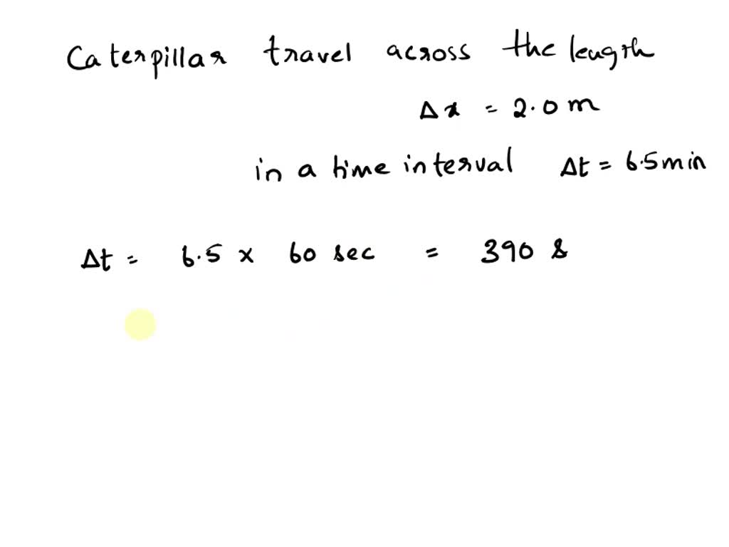 A caterpillar travels across the length of a 2.00 m porch in 6.5