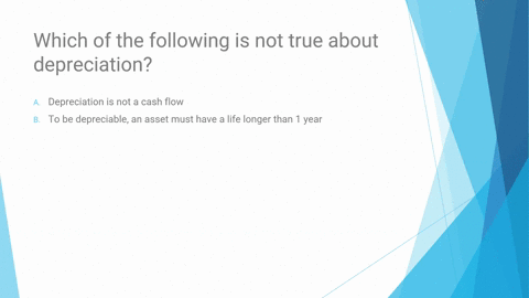 which-of-the-following-is-not-true-about-depreciation-a-depreciation-is-not-a-cash-flow-b-to-be-depreciable-an-asset-must-have-a-life-longer-than-1-year-c-a-5-year-property-will-generate-reg-36033