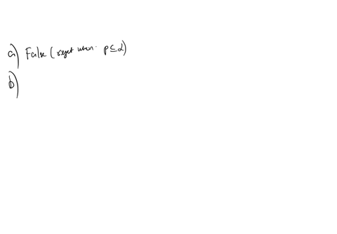 truefalse-a-in-the-p-value-test-if-the-p-value-is-equal-to-it-would-be-failed-to-reject-ho-b-the-one-tailed-test-provides-either-a-left-tailed-or-a-right-tailed-test-c-the-claim-is-always-located-on-t