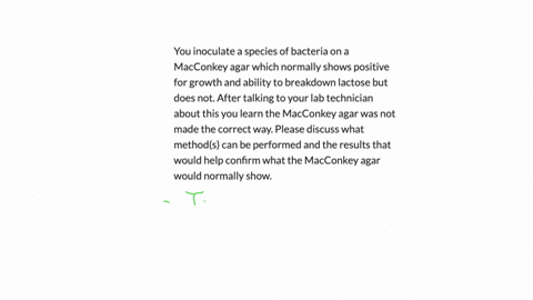 you-inoculate-a-species-of-bacteria-on-a-macconkey-agar-which-normally-shows-positive-for-growth-and-ability-to-breakdown-lactose-but-does-not-after-talking-to-your-lab-technician-about-this-84294