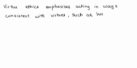 the-normative-ethical-theory-of-virtue-ethics-states-that-one-should-always-act-in-ways-that-are-49627