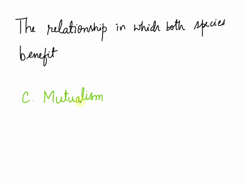 in-which-of-the-following-relationships-do-both-species-benefit-a-commensalism-b-competition-c-mutualism-d-parasitism-51085