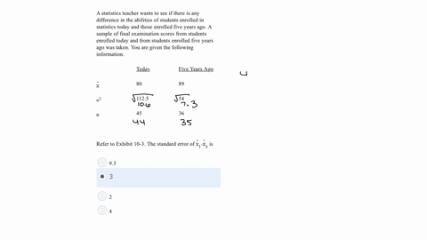 a-statistics-teacher-wants-to-sce-if-there-is-any-difference-in-the-abilities-of-students-enrolled-in-statistics-today-and-those-enrolled-five-years-ago-a-sample-of-final-examination-scores-17961