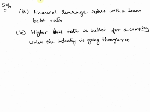 which-of-the-statements-below-is-correct-select-one-a-financial-leverage-rises-with-a-lower-debt-ratio-b-higher-debt-ratio-is-better-for-a-company-unless-the-industry-is-going-through-a-rece-18895