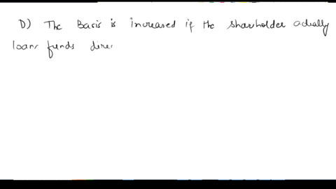 which-of-the-following-statements-regarding-a-shareholders-basis-in-an-s-corporation-is-correct-a-the-basis-is-increased-if-the-shareholder-guarantees-a-loan-for-the-s-corporation-b-the-basi-27727