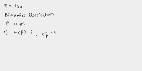 random-sample-of-n250-measurements-is-drawn-from-binomial-population-with-probability-ot-success-085-find-ep-and-10-describe-the-shape-of-the-sampling-dlistrilution-of-p-find-p-09-o-07732