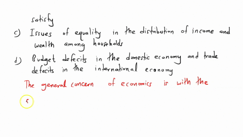 the-general-concern-of-economics-is-with-the-study-of-the-a-degree-of-completion-in-stock-and-ond-markets-in-the-economy-b-efficient-use-of-limited-productive-resources-to-satisfy-economic-w-30088