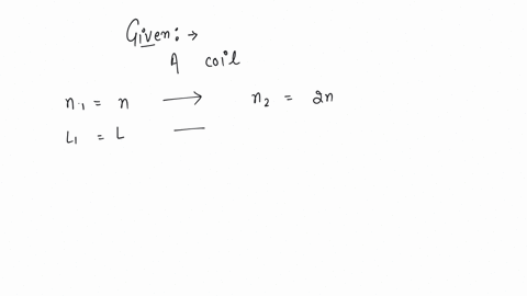 when-the-number-of-turns-in-a-coil-is-doubled-without-any-change-in-the-length-of-the-coil-its-self-inductance-becomes-a-four-times-b-doubled-c-halved-d-unchanged